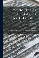 Geschichte des Deutschen Buchhandels: Im Auftrage des Boersenvereins der deutschen Buchhandler - Friedrich Kapp,Johann Goldfriedrich - cover