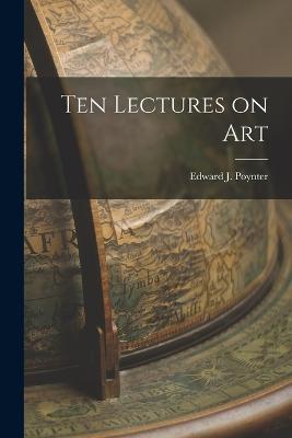 Ten Lectures on Art - Edward J Poynter - cover