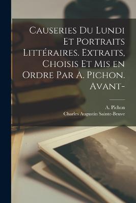 Causeries du lundi et portraits litteraires. Extraits, choisis et mis en ordre par A. Pichon. Avant- - Charles Augustin Sainte-Beuve,A Pichon - cover