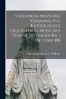 Verhandlungen der Versammlung katholischer Gelehrten in Munchen vom 28. September bis 1. Oktober 186 - Johann Joseph Ignaz Von Doellinger - cover