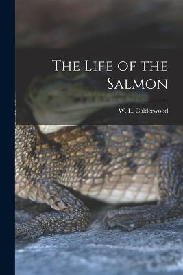 The Life of the Salmon - W L Calderwood - cover