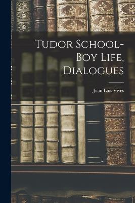 Tudor School-Boy Life, Dialogues - Juan Luis Vives - cover