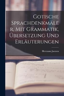 Gotische Sprachdenkmäler, mit Grammatik, Übersetzung und Erläuterungen - Hermann Jantzen - cover