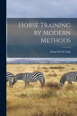 Horse Training by Modern Methods - Allan Melvill Pope - cover