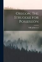 Oregon, The Struggle for Possession - William Barrows - cover