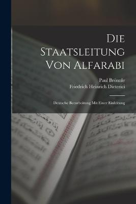 Die Staatsleitung von Alfarabi: Deutsche Beearbeitung mit Einer Einleitung - Friedrich Heinrich Dieterici,Paul Brönnle - cover