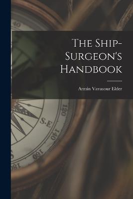 The Ship-Surgeon's Handbook - Armin Vavasour Elder - cover