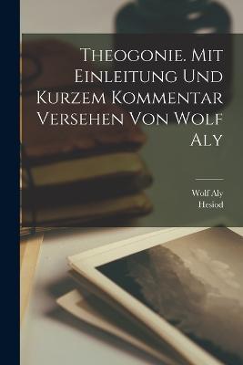 Theogonie. Mit Einleitung und kurzem Kommentar versehen von Wolf Aly - Hesiod,Wolf Aly - cover