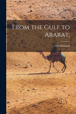 From the Gulf to Ararat; - G E Hubbard - cover