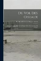Du Vol Des Oiseaux: Indication Des Sept Lois Du Vol Rame Et Des Huit Lois Du Vol A Voile - Ferdinand-Charles-Philippe Esterno - cover