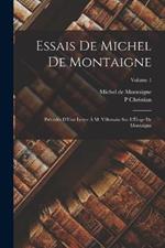 Essais De Michel De Montaigne: Précédés D'Une Lettre À M. Villemain Sur L'Éloge De Montaigne; Volume 1