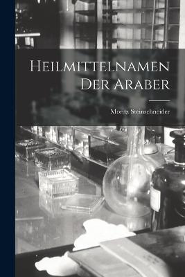 Heilmittelnamen Der Araber - Moritz Steinschneider - cover