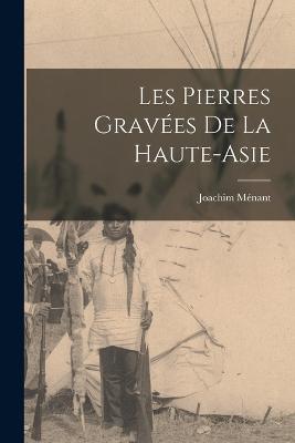 Les Pierres Gravees De La Haute-Asie - Joachim Menant - cover