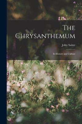 The Chrysanthemum: Its History and Culture - John Salter - cover