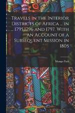 Travels in the Interior Districts of Africa ... in ... 1795,1796 and 1797. With an Account of a Subsequent Mission in 1805