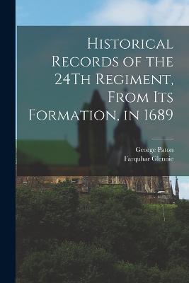 Historical Records of the 24Th Regiment, From Its Formation, in 1689 - George Paton,Farquhar Glennie - cover
