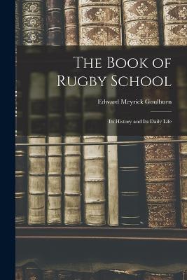The Book of Rugby School: Its History and Its Daily Life - Edward Meyrick Goulburn - cover