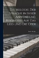 Die Melodie Der Sprache in Ihrer Anwendung Besonders Auf Das Lied Und Die Oper - Louis Koehler - cover