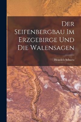Der Seifenbergbau Im Erzgebirge Und Die Walensagen - Heinrich Schurtz - cover