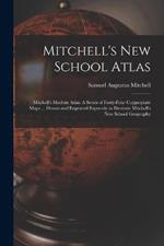 Mitchell's New School Atlas: Mitchell's Modern Atlas: A Series of Forty-Four Copperplate Maps ... Drawn and Engraved Expressly to Illustrate Mitchell's New School Geography