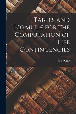 Tables and Formulæ for the Computation of Life Contingencies - Peter Gray - cover