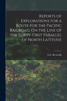 Reports of Explorations for a Route for the Pacific Railroad, On the Line of the Forty-First Parallel of North Latitude - E G Beckwith - cover