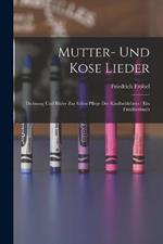 Mutter- Und Kose Lieder: Dichtung Und Bilder Zur Edlen Pflege Des Kindheitlebens: Ein Familienbuch