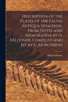 Description of the Plates of the Fauna Antiqua Sivalensis, From Notes and Memoranda by H. Falconer, Compiled and Ed. by C. Murchison - Hugh Falconer - cover