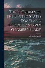 Three Cruises of the United States Coast and Geodetic Survey Steamer Blake