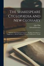 The Shakespeare Cyclopædia and New Glossary: With the Most Important Variorum Readings, Intended As a Supplement to All the Ordinary Editions of Shakespeare's Works