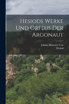Hesiods Werke und Orfeus der Argonaut - Johann Heinrich Voss,Hesiod - cover