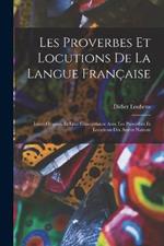 Les Proverbes Et Locutions De La Langue Francaise: Leurs Origines Et Leur Concordance Avec Les Proverbes Et Locutions Des Autres Nations