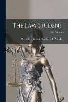 The Law Student: Or, Guides to the Study of the Law in Its Principles - John Anthon - cover