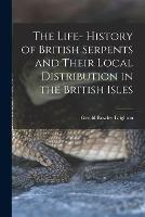 The Life- History of British Serpents and Their Local Distribution in the British Isles