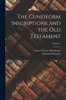 The Cuneiform Inscriptions and the Old Testament; Volume 2 - Eberhard Schrader,Owen Charles Whitehouse - cover