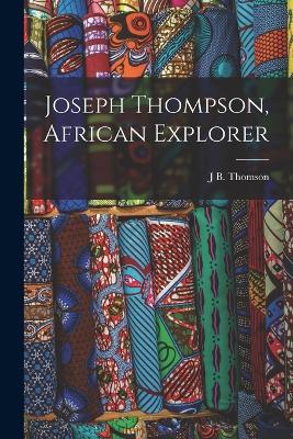 Joseph Thompson, African Explorer - J B Thomson - cover