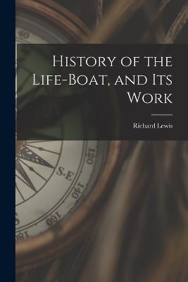 History of the Life-Boat, and Its Work - Richard Lewis - cover