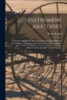 Les Instrumens Aratoires: Collection Complete De Tous Les Instrumens D'agriculture Et De Jardinage, Francais Et Etrangers, Anciens Et Nouvellement Inventes Ou Perfectionnes; La Plupart Dessines Dans Les Ateliers De Mm. Arnheiter Et Petit, Pour L... - Pierre Boitard - cover