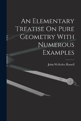 An Elementary Treatise On Pure Geometry With Numerous Examples - John Wellesley Russell - cover