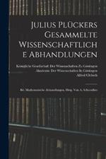 Julius Plückers Gesammelte Wissenschaftliche Abhandlungen: Bd. Mathematische Abhandlungen, Hrsg. Von A. Schoenflies