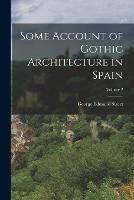 Some Account of Gothic Architecture in Spain; Volume 2 - George Edmund Street - cover