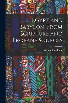Egypt and Babylon, From Scripture and Profane Sources - George Rawlinson - cover