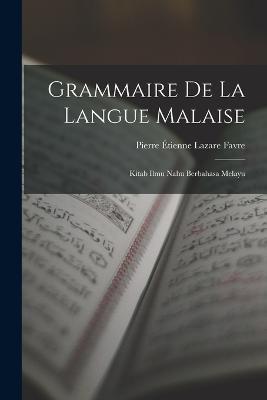 Grammaire De La Langue Malaise: Kitab Ilmu Nahu Berbahasa Melayu - Pierre Étienne Lazare Favre - cover