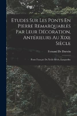 Etudes Sur Les Ponts En Pierre Remarquables Par Leur Decoration, Anterieurs Au Xixe Siecle: Ponts Francais Du Xviiie Siecle, Languedoc - Fernand De Dartein - cover