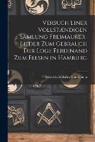 Versuch Einer Vollstaendigen Samlung Freimaurer-Lieder Zum Gebrauch Der Loge Ferdinand Zum Felsen in Hamburg - Friedrich Wilhelm Von Schutz - cover