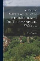 Reise in Mittelasien Von Teheran Durch Die Turkmanische Wuste ...
