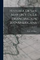 Historia De San Martin Y De La Emancipacion Sud-Americana; Volume 3