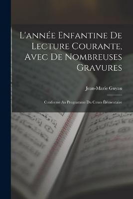 L'annee Enfantine De Lecture Courante, Avec De Nombreuses Gravures: Conforme Au Programme Du Cours Elementaire - Jean-Marie Guyau - cover