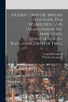 Studien UEber Die Innern Zustande, Das Volksleben Und Insbesondere Die Landlichen Einrichtungen Russlands, Dritter Theil - August Haxthausen,Wilhelm Kosegarten - cover