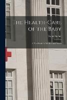 The Health-Care of the Baby: A Handbook for Mothers and Nurses